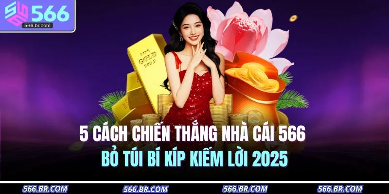 5 cach chien thang nha cai 566 bo tui bi kip kiem loi 2025