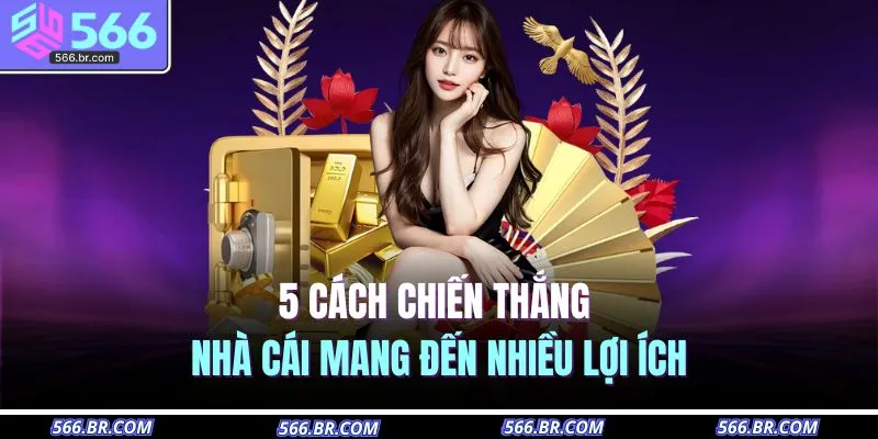  5 cách chiến thắng nhà cái mang đến nhiều lợi ích