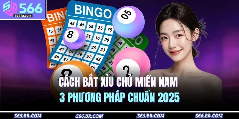 Cách Bắt Xỉu Chủ Miền Nam | 3 Phương Pháp Chuẩn 2025