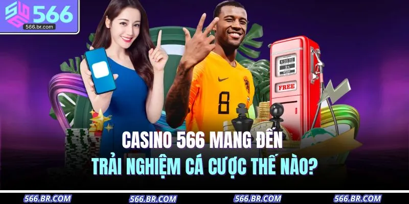 Casino 566 mang đến trải nghiệm cá cược thế nào?