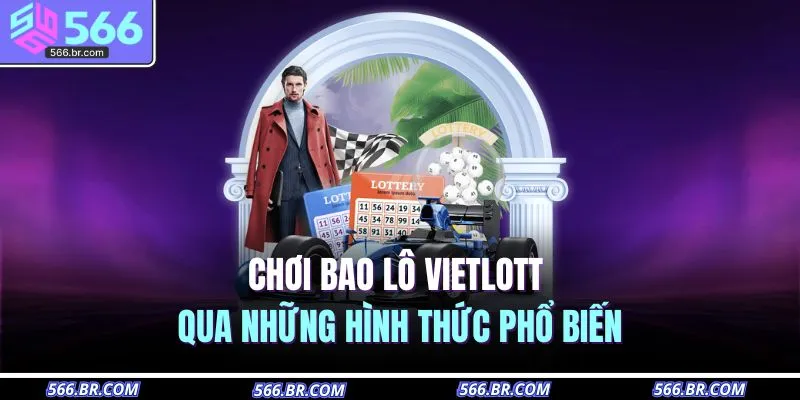 Chơi bao lô Vietlott qua những hình thức phổ biến