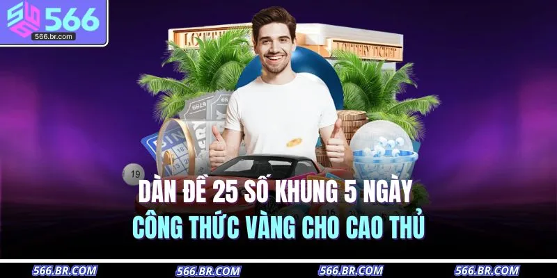 Dàn Đề 25 Số Khung 5 Ngày – Công Thức Vàng Cho Cao Thủ