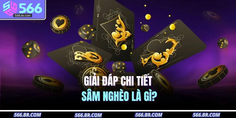 Sâm Nghèo Là Gì? Giải Đáp Bí Ẩn Giúp Bạn Luôn Thắng Lớn 2 Giải đáp chi tiết sâm nghèo là gì?
