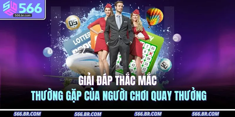 Giải đáp thắc mắc thường gặp của người chơi quay thưởng