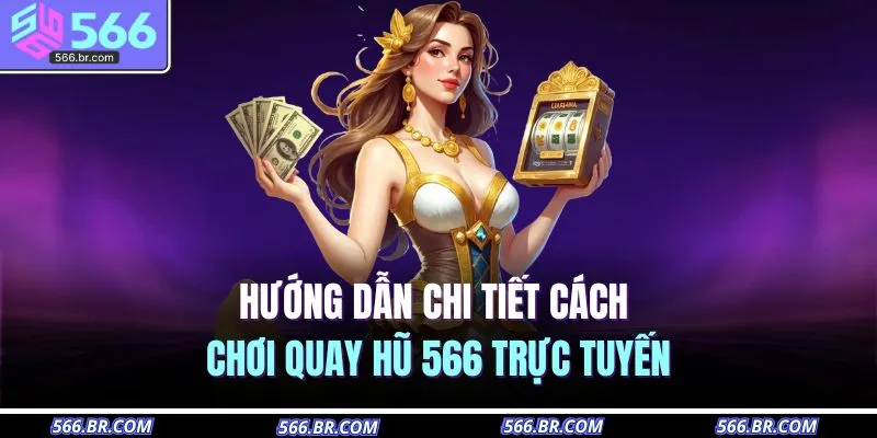 Hướng dẫn chi tiết cách chơi quay hũ 566 trực tuyến