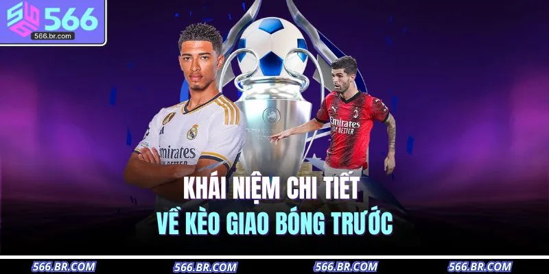 Khái niệm chi tiết về kèo giao bóng trước 