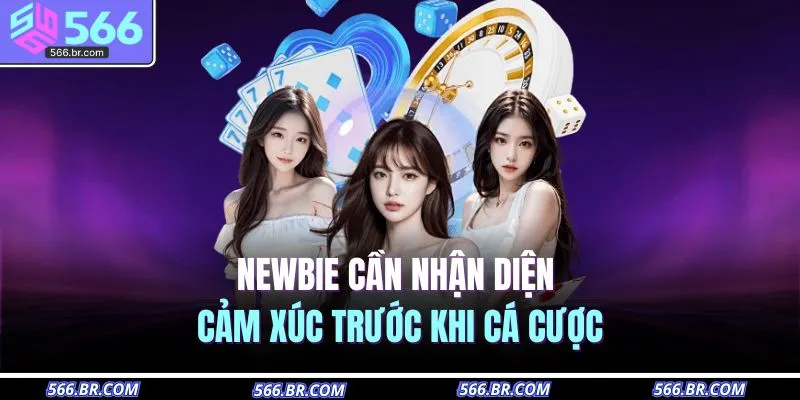 Newbie cần nhận diện cảm xúc trước khi cá cược