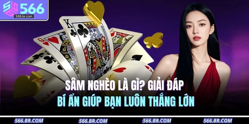 Sâm Nghèo Là Gì? Giải Đáp Bí Ẩn Giúp Bạn Luôn Thắng Lớn